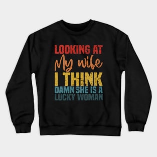 Looking At My Wife I Think Damn She Is A Lucky Woman - Funny Wife Sarcastic Quote Crewneck Sweatshirt